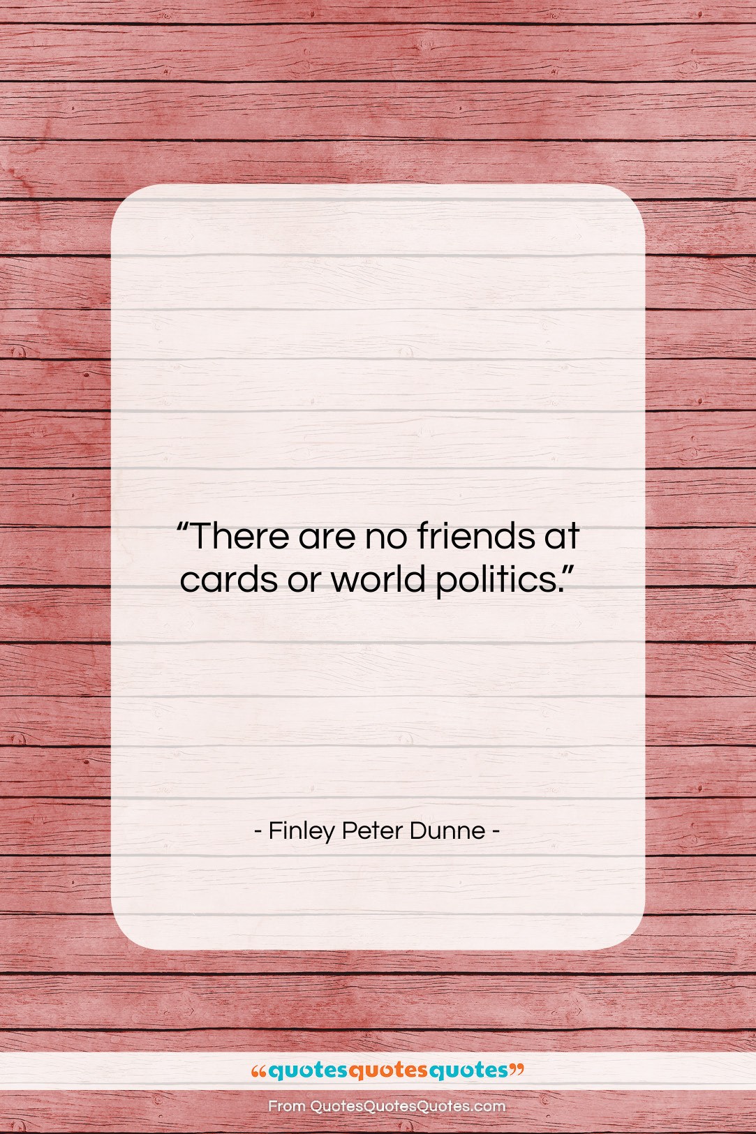 Finley Peter Dunne quote: “There are no friends at cards or…”- at QuotesQuotesQuotes.com