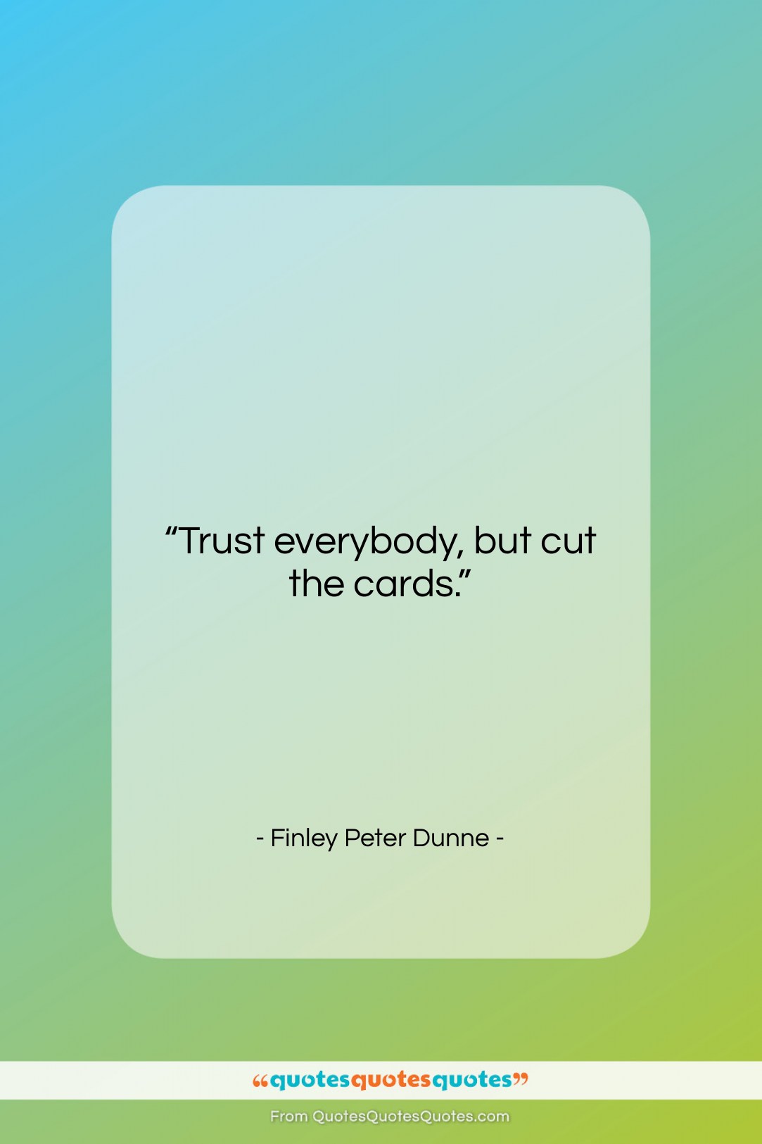 Finley Peter Dunne quote: “Trust everybody, but cut the cards….”- at QuotesQuotesQuotes.com