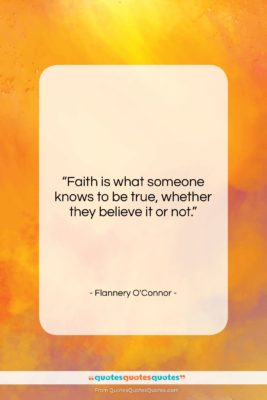 Flannery O’Connor quote: “Faith is what someone knows to be…”- at QuotesQuotesQuotes.com