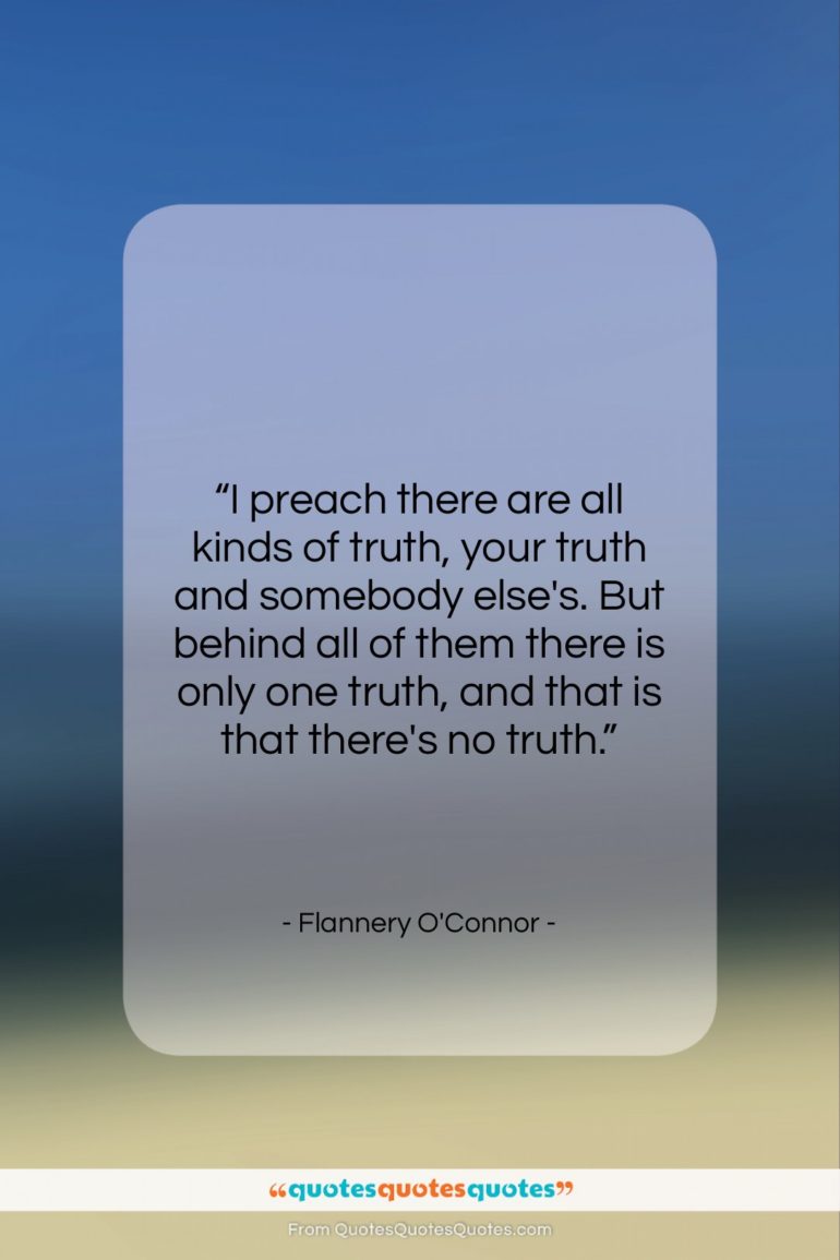 Flannery O’Connor quote: “I preach there are all kinds of…”- at QuotesQuotesQuotes.com