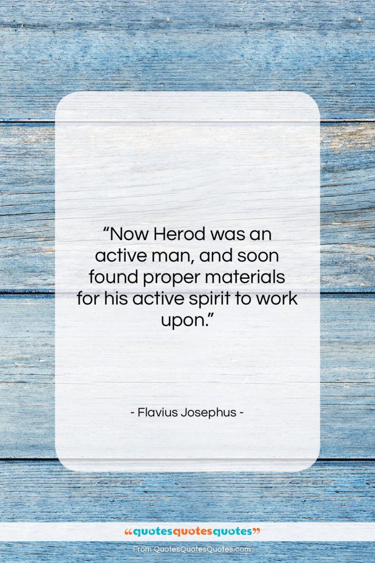 Flavius Josephus quote: “Now Herod was an active man, and…”- at QuotesQuotesQuotes.com
