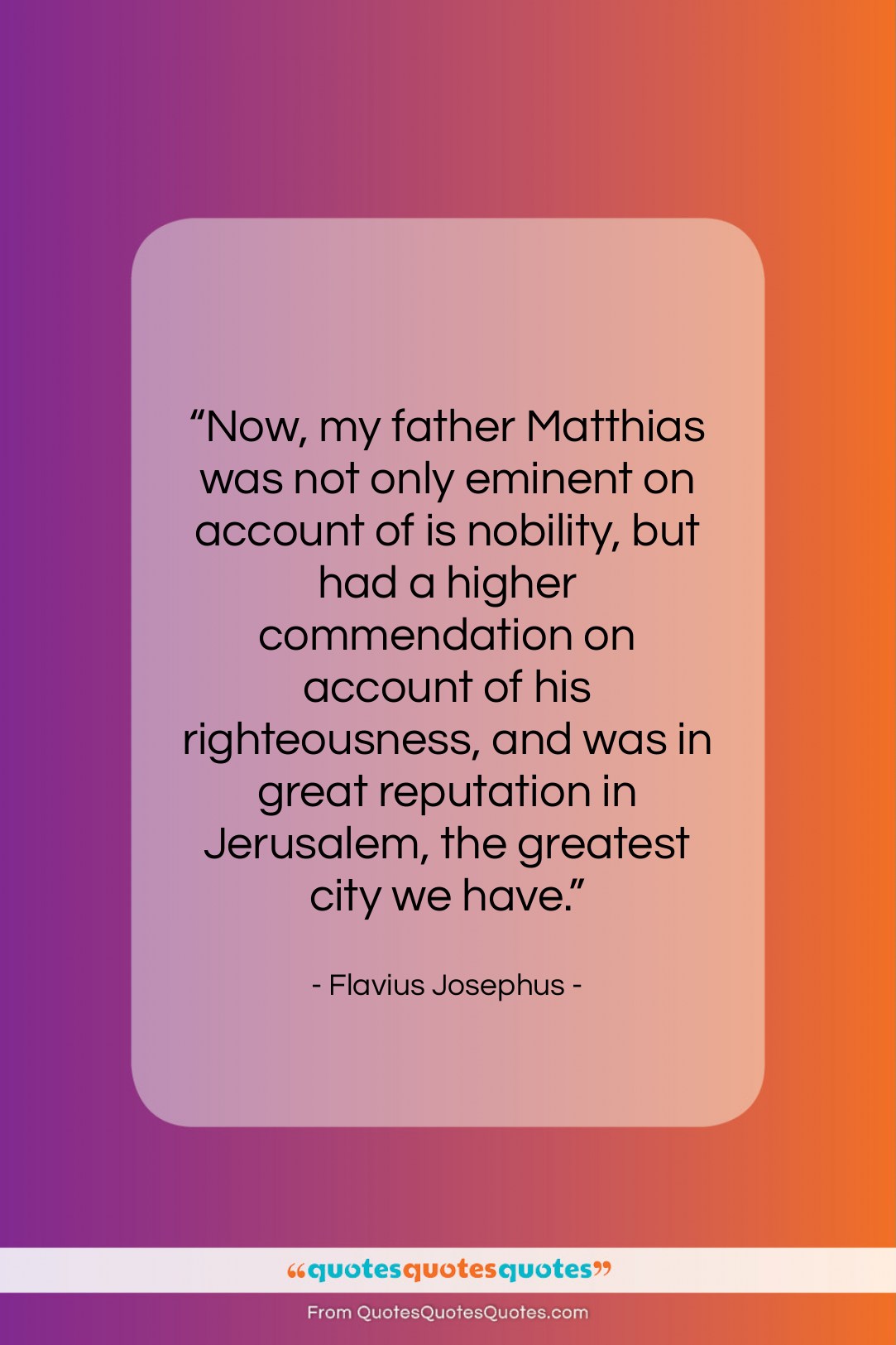 Flavius Josephus quote: “Now, my father Matthias was not only…”- at QuotesQuotesQuotes.com