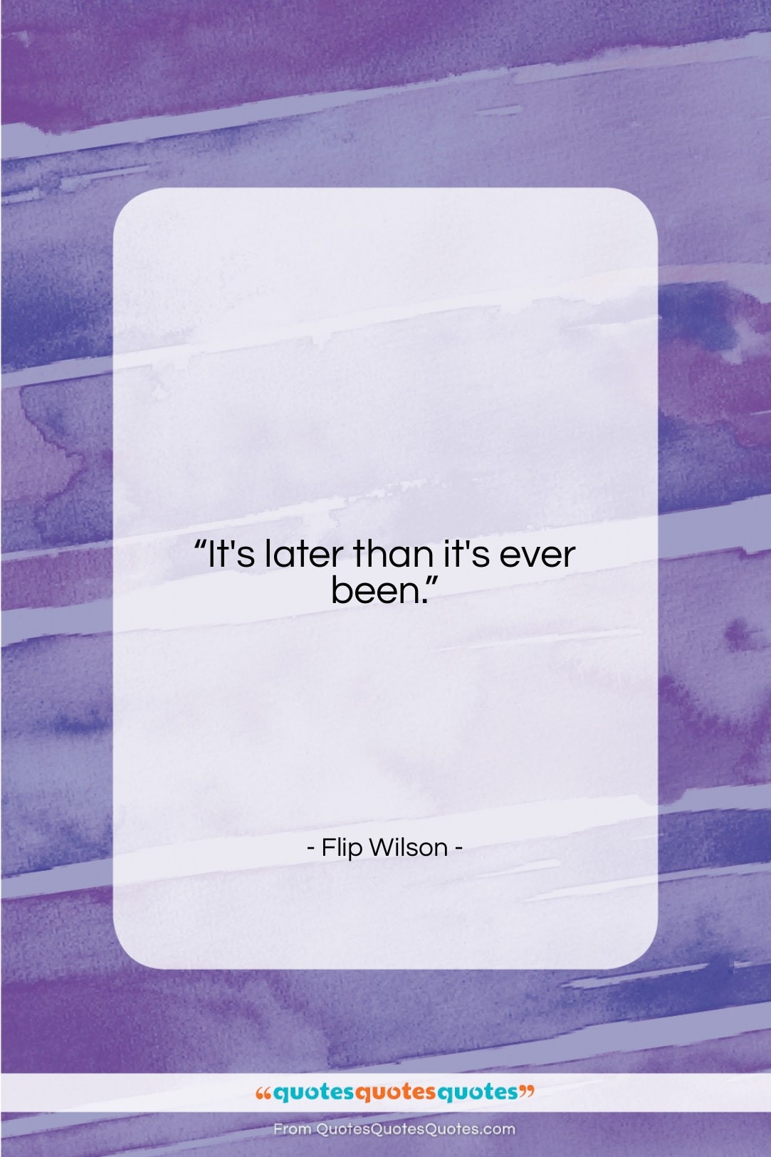 Flip Wilson quote: “It’s later than it’s ever been….”- at QuotesQuotesQuotes.com