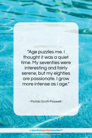 Florida Scott-Maxwell quote: “Age puzzles me. I thought it was…”- at QuotesQuotesQuotes.com