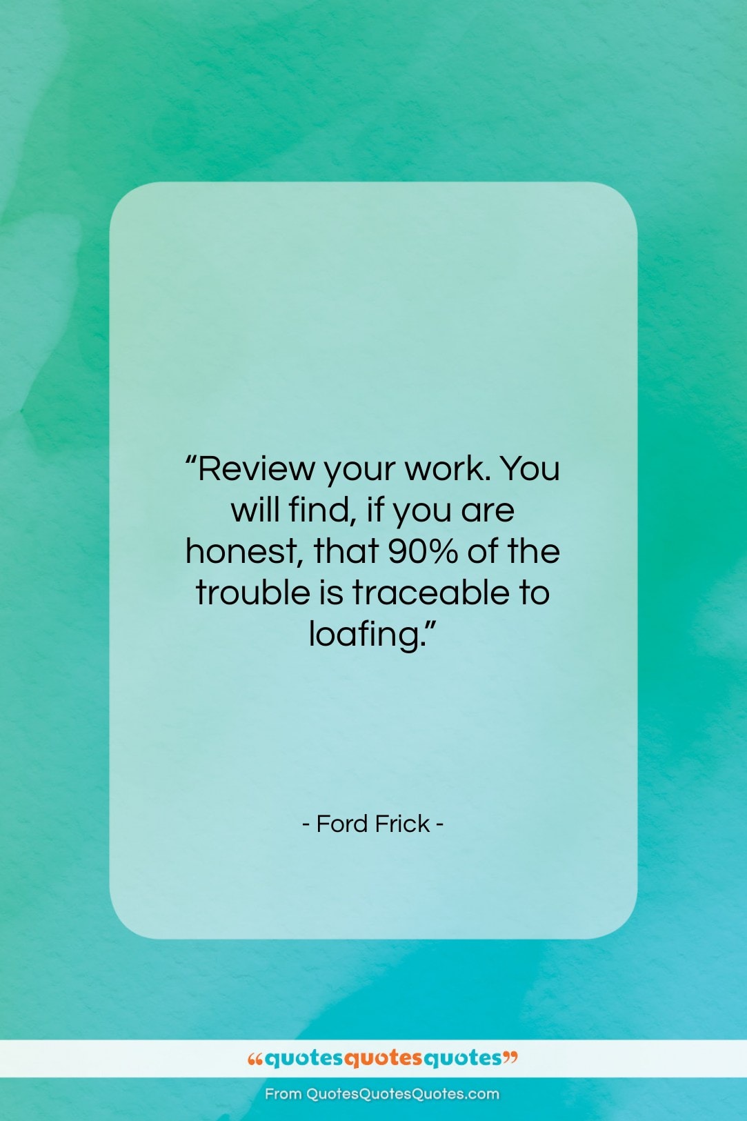 Ford Frick quote: “Review your work. You will find, if…”- at QuotesQuotesQuotes.com