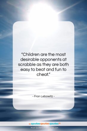 Fran Lebowitz quote: “Children are the most desirable opponents at…”- at QuotesQuotesQuotes.com