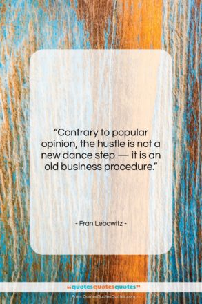 Fran Lebowitz quote: “Contrary to popular opinion, the hustle is…”- at QuotesQuotesQuotes.com