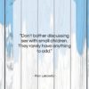 Fran Lebowitz quote: “Don’t bother discussing sex with small children….”- at QuotesQuotesQuotes.com