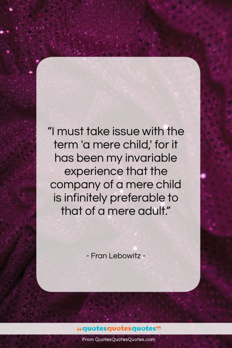 Fran Lebowitz quote: “I must take issue with the term…”- at QuotesQuotesQuotes.com