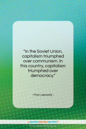 Fran Lebowitz quote: “In the Soviet Union, capitalism triumphed over…”- at QuotesQuotesQuotes.com