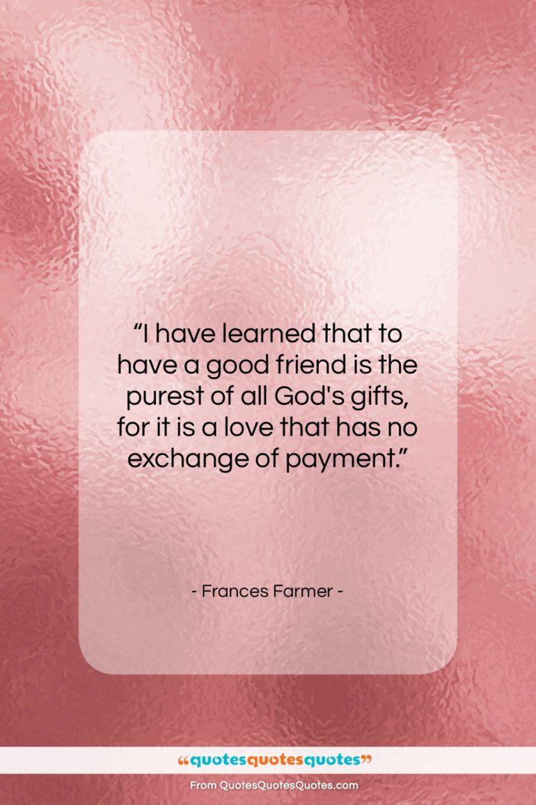 Frances Farmer quote: “I have learned that to have a…”- at QuotesQuotesQuotes.com