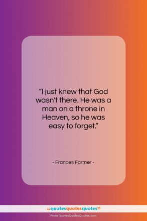 Frances Farmer quote: “I just knew that God wasn’t there…”- at QuotesQuotesQuotes.com
