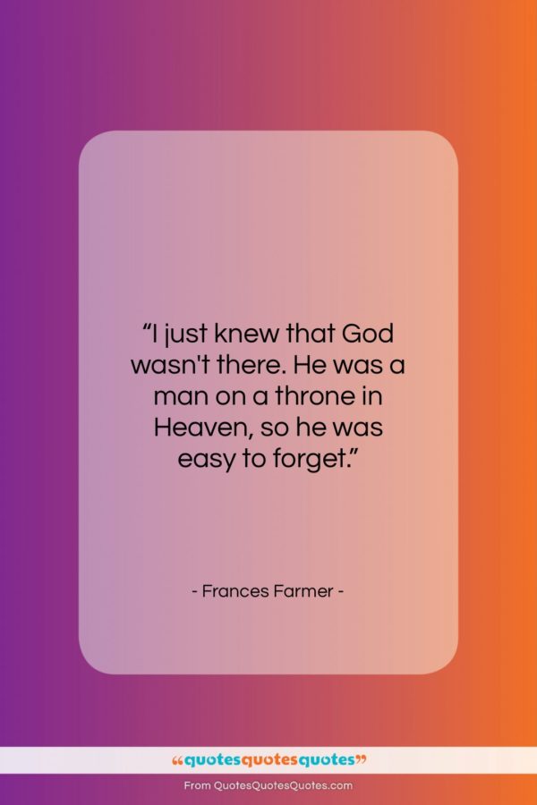 Frances Farmer quote: “I just knew that God wasn’t there…”- at QuotesQuotesQuotes.com