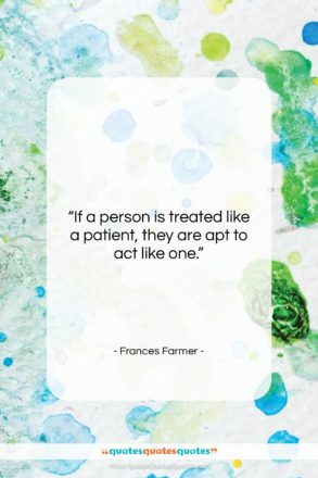Frances Farmer quote: “If a person is treated like a…”- at QuotesQuotesQuotes.com