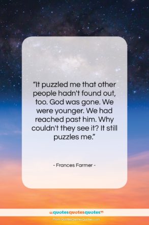 Frances Farmer quote: “It puzzled me that other people hadn’t…”- at QuotesQuotesQuotes.com