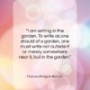 Frances Hodgson Burnett quote: “I am writing in the garden. To…”- at QuotesQuotesQuotes.com