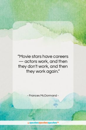 Frances McDormand quote: “Movie stars have careers — actors work,…”- at QuotesQuotesQuotes.com