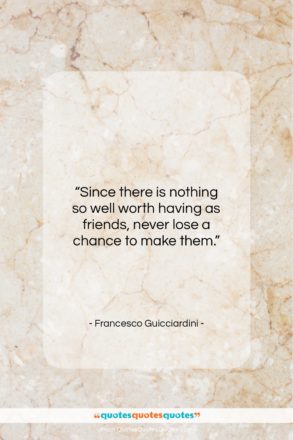 Francesco Guicciardini quote: “Since there is nothing so well worth…”- at QuotesQuotesQuotes.com
