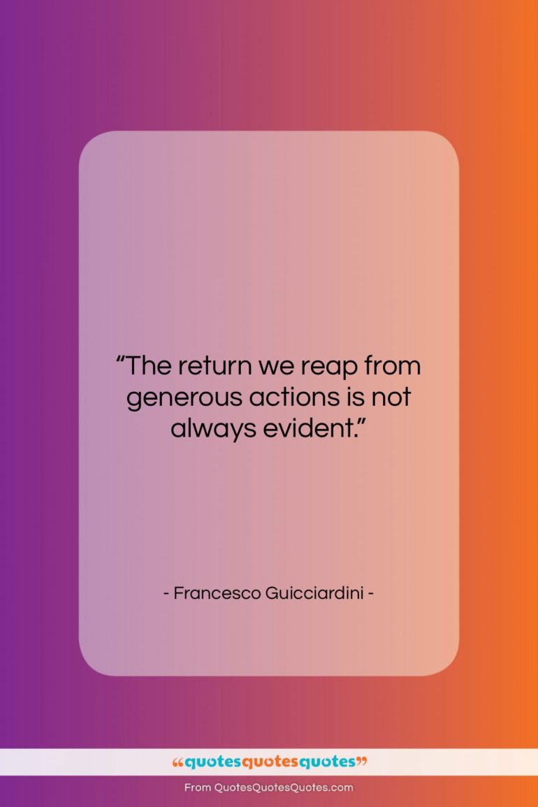 Francesco Guicciardini quote: “The return we reap from generous actions…”- at QuotesQuotesQuotes.com