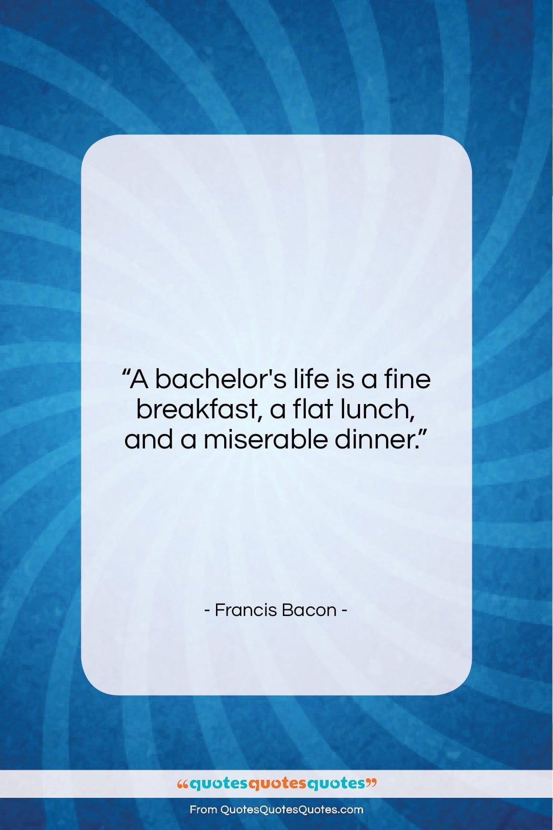 Francis Bacon quote: “A bachelor’s life is a fine breakfast,…”- at QuotesQuotesQuotes.com