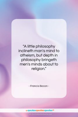 Francis Bacon quote: “A little philosophy inclineth man’s mind to…”- at QuotesQuotesQuotes.com