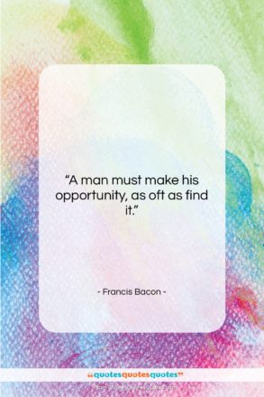 Francis Bacon quote: “A man must make his opportunity, as…”- at QuotesQuotesQuotes.com