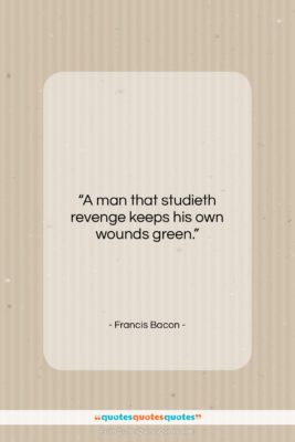Francis Bacon quote: “A man that studieth revenge keeps his…”- at QuotesQuotesQuotes.com