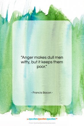 Francis Bacon quote: “Anger makes dull men witty, but it…”- at QuotesQuotesQuotes.com