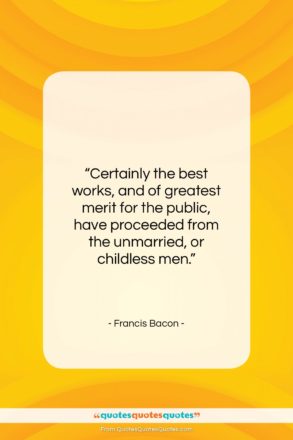 Francis Bacon quote: “Certainly the best works, and of greatest…”- at QuotesQuotesQuotes.com