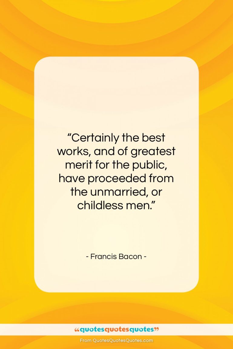 Francis Bacon quote: “Certainly the best works, and of greatest…”- at QuotesQuotesQuotes.com