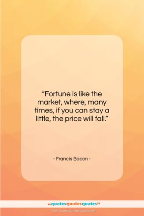 Francis Bacon quote: “Fortune is like the market, where, many…”- at QuotesQuotesQuotes.com