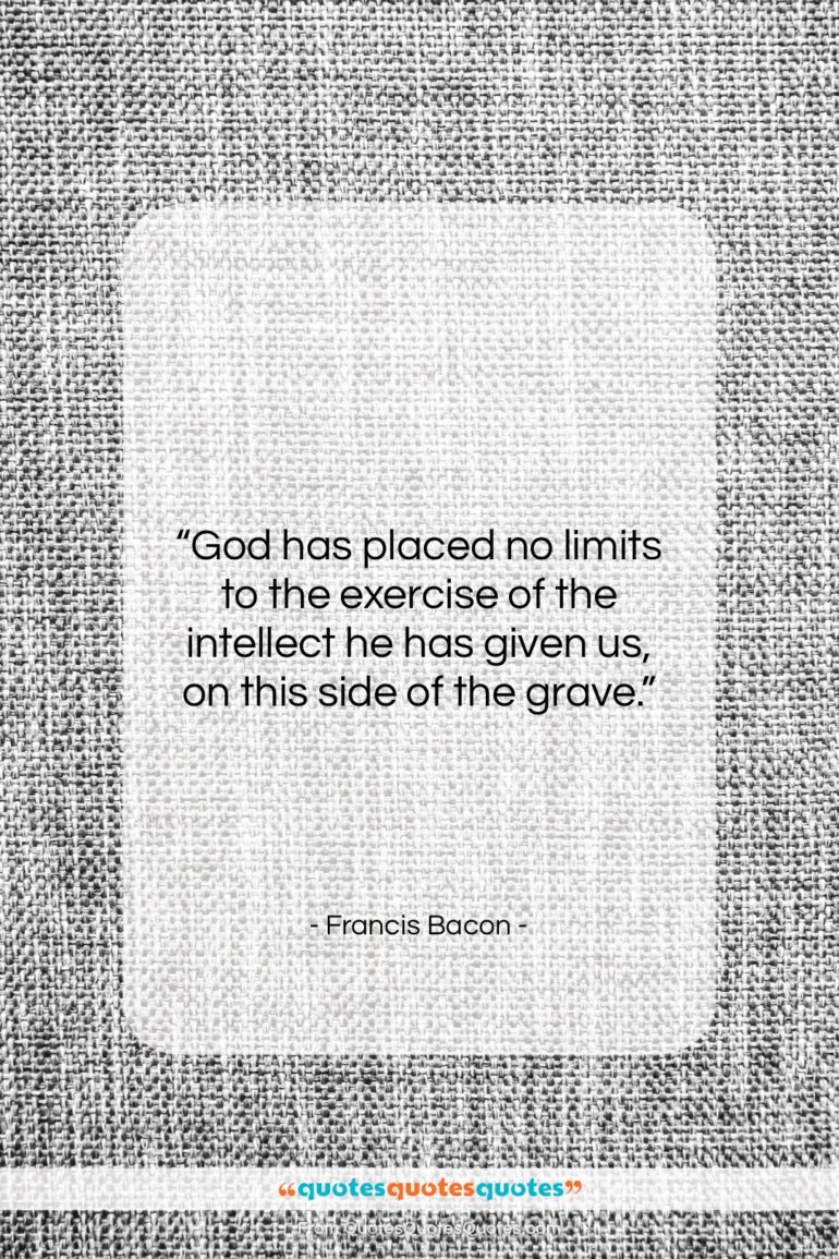 Francis Bacon quote: “God has placed no limits to the…”- at QuotesQuotesQuotes.com