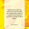 Francis Bacon quote: “Good fame is like fire; when you…”- at QuotesQuotesQuotes.com