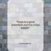 Francis Bacon quote: “Hope is a good breakfast, but it…”- at QuotesQuotesQuotes.com