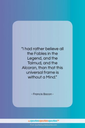 Francis Bacon quote: “I had rather believe all the Fables…”- at QuotesQuotesQuotes.com