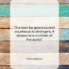 Francis Bacon quote: “If a man be gracious and courteous…”- at QuotesQuotesQuotes.com