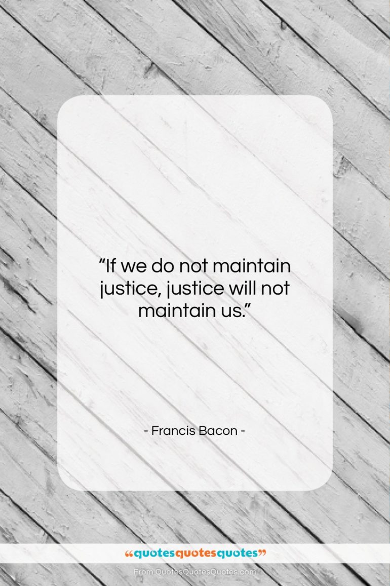 Francis Bacon quote: “If we do not maintain justice, justice…”- at QuotesQuotesQuotes.com