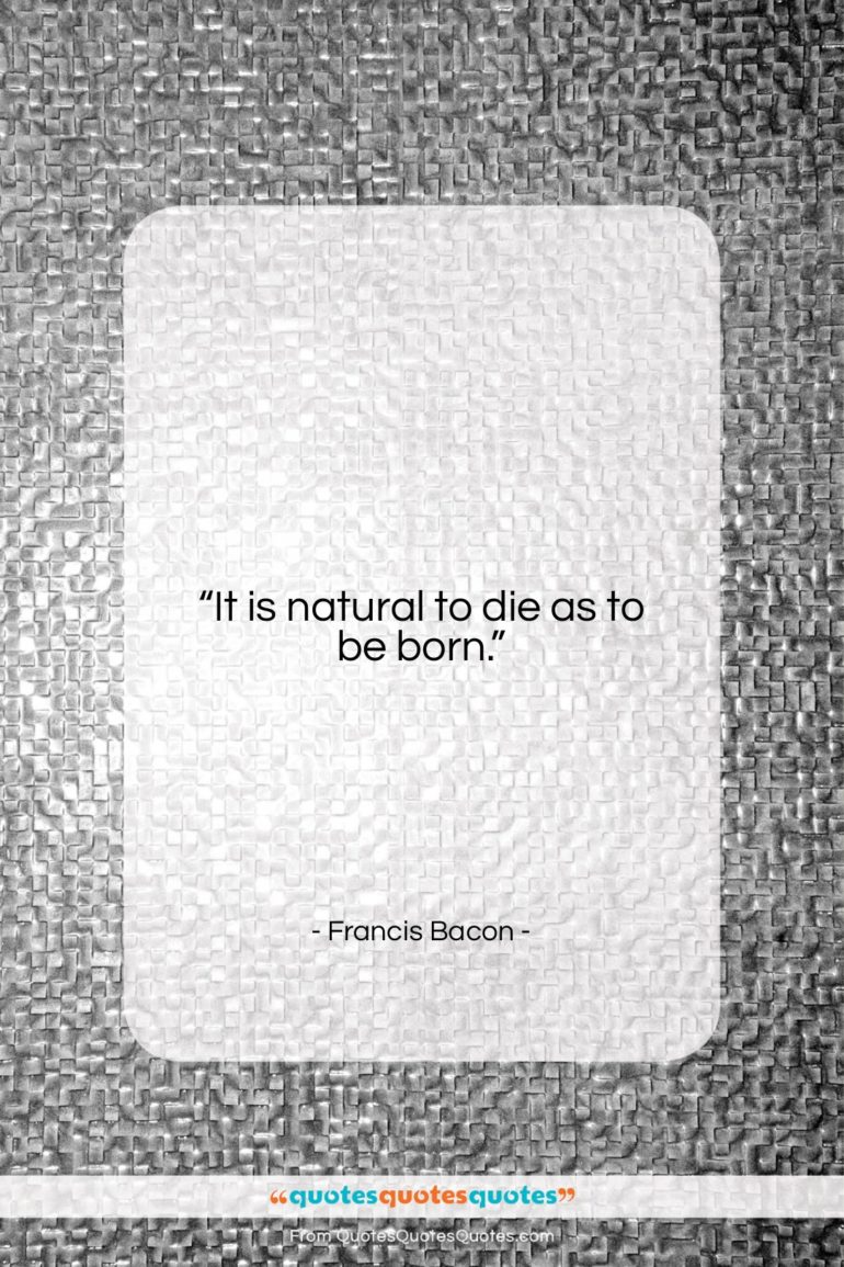 Francis Bacon quote: “It is natural to die as to…”- at QuotesQuotesQuotes.com