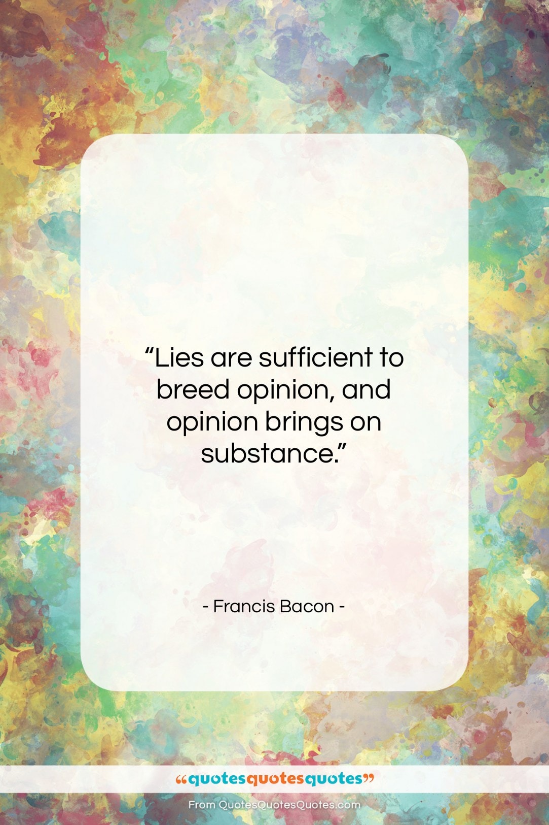 Francis Bacon quote: “Lies are sufficient to breed opinion, and…”- at QuotesQuotesQuotes.com