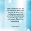 Francis Bacon quote: “Natural abilities are like natural plants, that…”- at QuotesQuotesQuotes.com