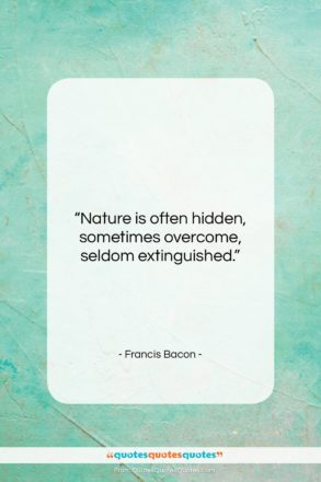 Francis Bacon quote: “Nature is often hidden, sometimes overcome, seldom…”- at QuotesQuotesQuotes.com