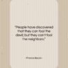 Francis Bacon quote: “People have discovered that they can fool…”- at QuotesQuotesQuotes.com