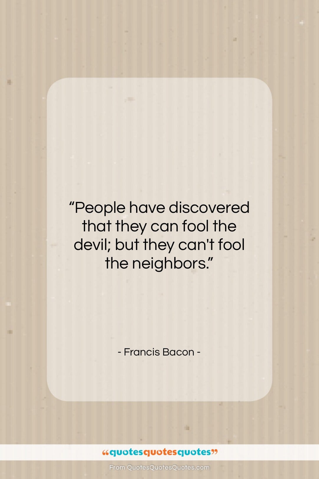 Francis Bacon quote: “People have discovered that they can fool…”- at QuotesQuotesQuotes.com