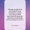 Francis Bacon quote: “People usually think according to their inclinations,…”- at QuotesQuotesQuotes.com