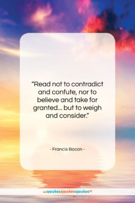 Francis Bacon quote: “Read not to contradict and confute, nor…”- at QuotesQuotesQuotes.com