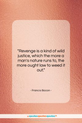 Francis Bacon quote: “Revenge is a kind of wild justice,…”- at QuotesQuotesQuotes.com