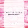 Francis Bacon quote: “Silence is the sleep that nourishes wisdom….”- at QuotesQuotesQuotes.com