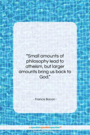 Francis Bacon quote: “Small amounts of philosophy lead to atheism,…”- at QuotesQuotesQuotes.com