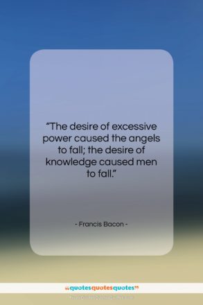 Francis Bacon quote: “The desire of excessive power caused the…”- at QuotesQuotesQuotes.com