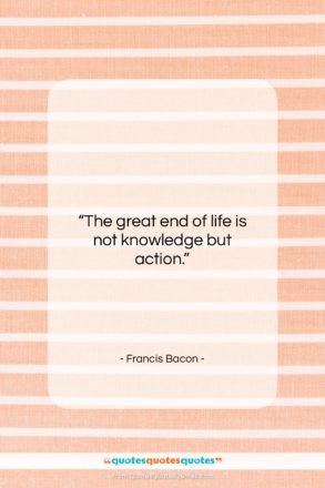Francis Bacon quote: “The great end of life is not…”- at QuotesQuotesQuotes.com